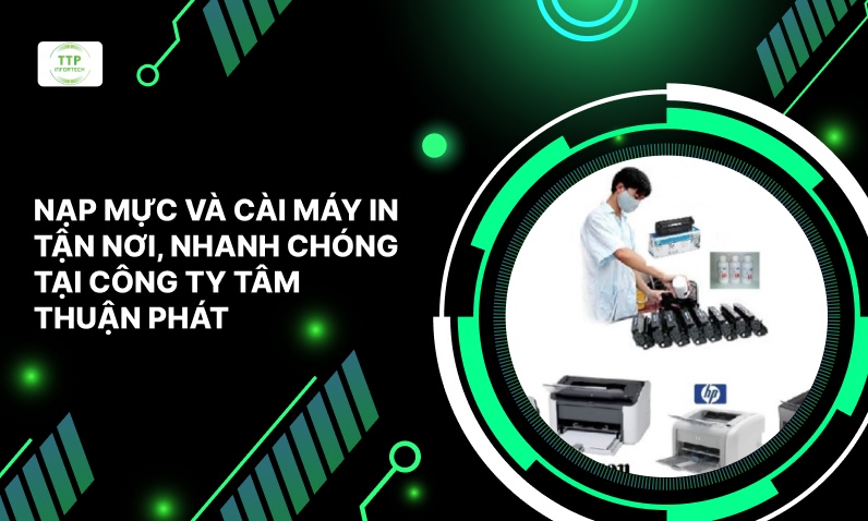 Nạp Mực Và Cài Máy In Tận Nơi, Nhanh Chóng Tại Công Ty Tâm Thuận Phát - Vi Tính Center