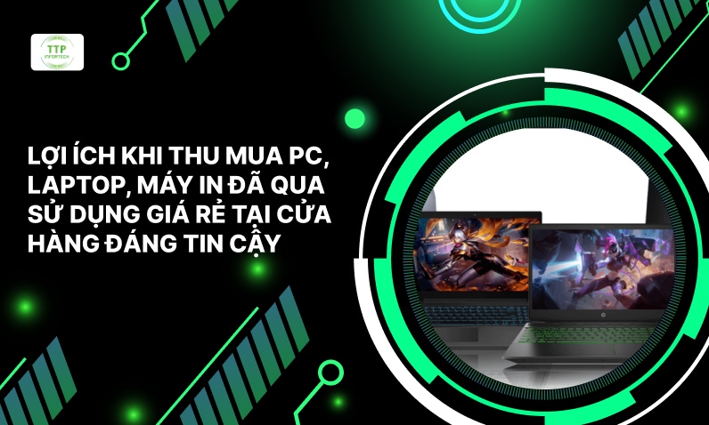 Lợi Ích Khi Thu Mua PC, Laptop, Máy In Đã Qua Sử Dụng Giá Rẻ Tại Cửa Hàng Đáng Tin Cậy