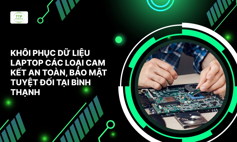 Khôi Phục Dữ Liệu Laptop Các Loại Cam Kết An Toàn, Bảo Mật Tuyệt Đối Tại Bình Thạnh