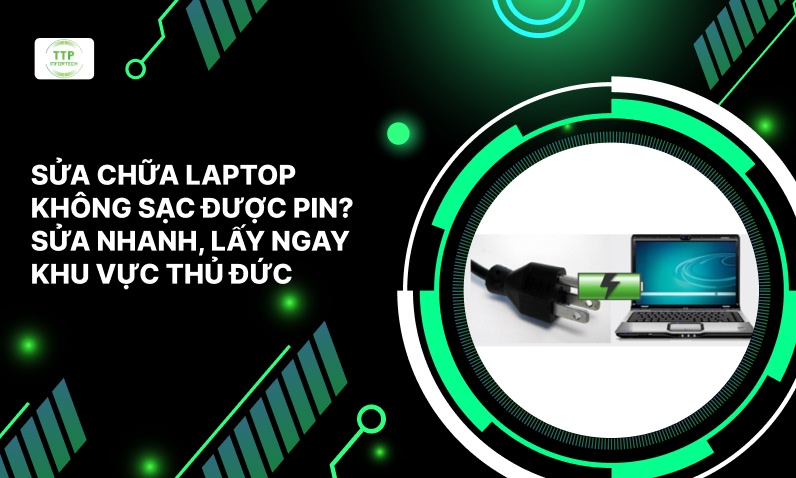 Sửa Chữa Laptop Không Sạc Được Pin? Sửa Nhanh, Lấy Ngay Khu Vực Thủ Đức