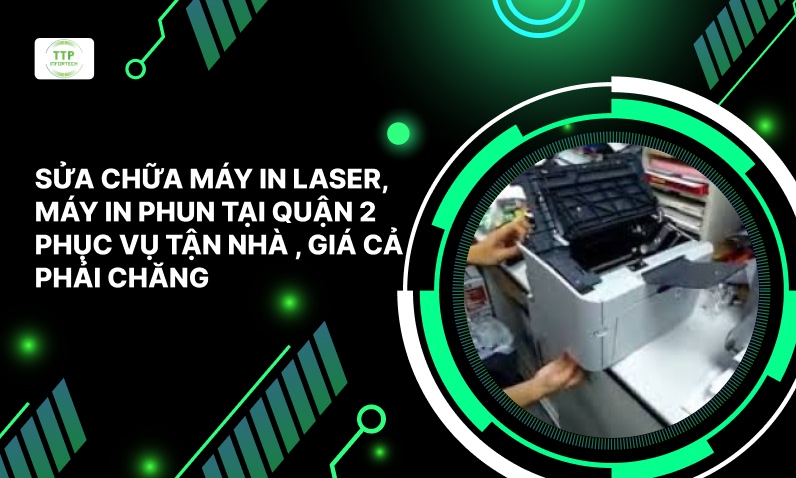 Sửa Chữa Máy In Laser, Máy In Phun Tại Quận 2  Phục Vụ Tận Nhà, Giá Cả Phải Chăng